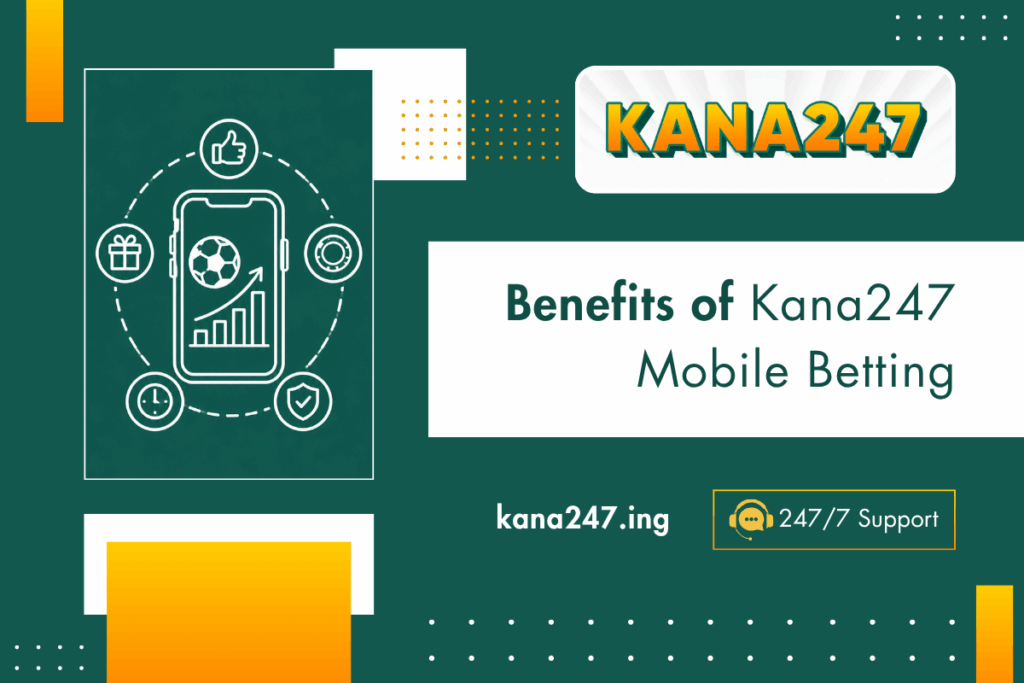 Benefits of Kana247 Mobile Betting
