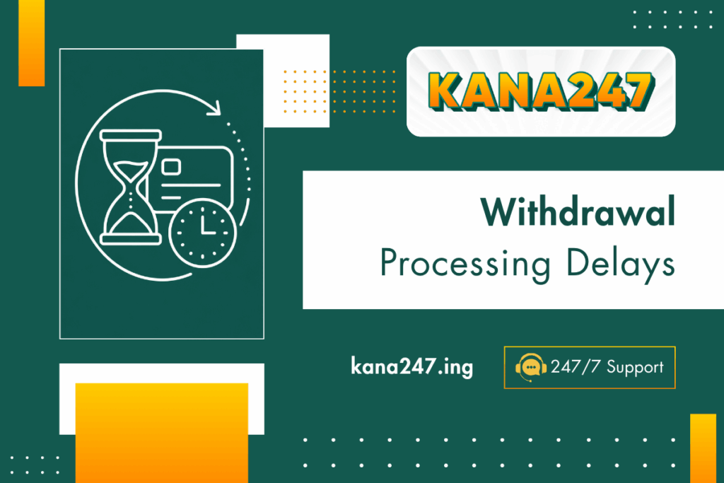 KANA 247 Withdrawal Processing Delays