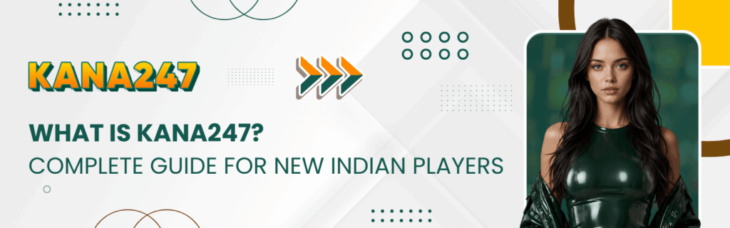 What is Kana247 Complete Guide for New Indian Players